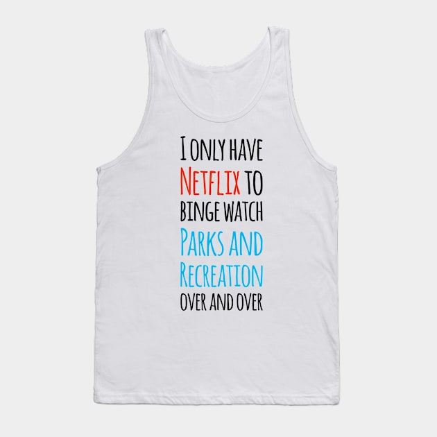 I only have Netflix to binge watch Parks and Recreation over and over! Tank Top by Tdjacks1